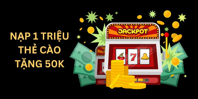 Lợi ích nhận được từ chương trình nạp 1 triệu tặng 50k