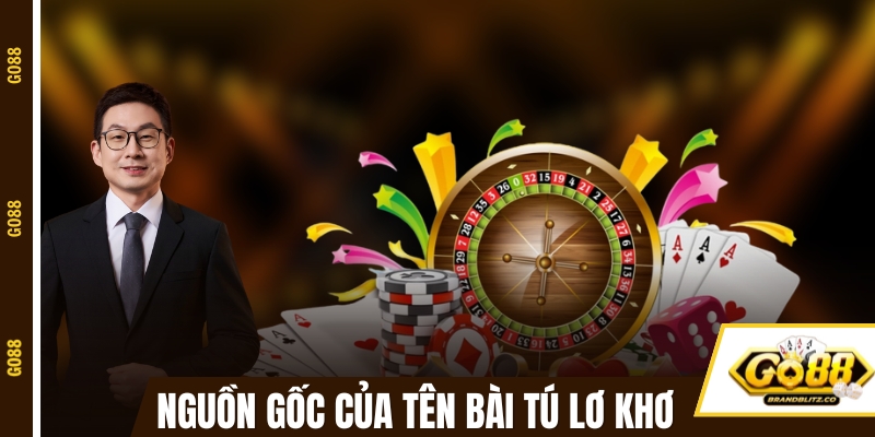 GO88 giải thích nguồn gốc thú vị của tên Tú Lơ Khơ