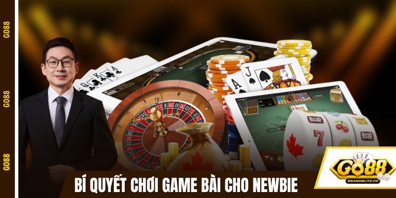 Bí quyết chơi game bài đổi thưởng cho newbie 