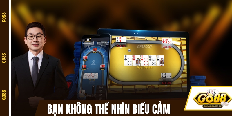 Poker GO88 sẽ không thể nhìn biểu cảm trực tiếp