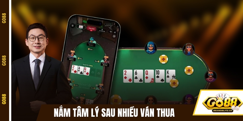 Nắm rõ tâm lý sau nhiều ván thua liên tiếp