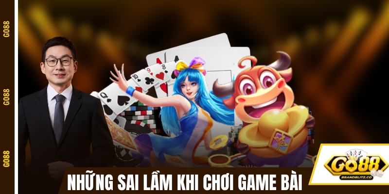 Những sai lầm khi chơi game bài đổi thưởng GO88