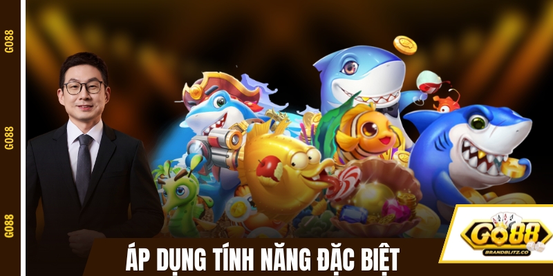 Áp dụng tính năng đặc biệt đúng nơi đúng lúc