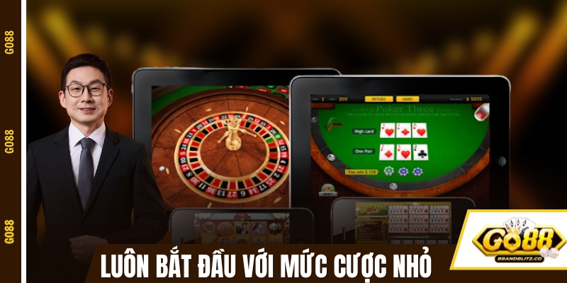 Luôn bắt đầu với mức cược nhỏ và tăng dần
