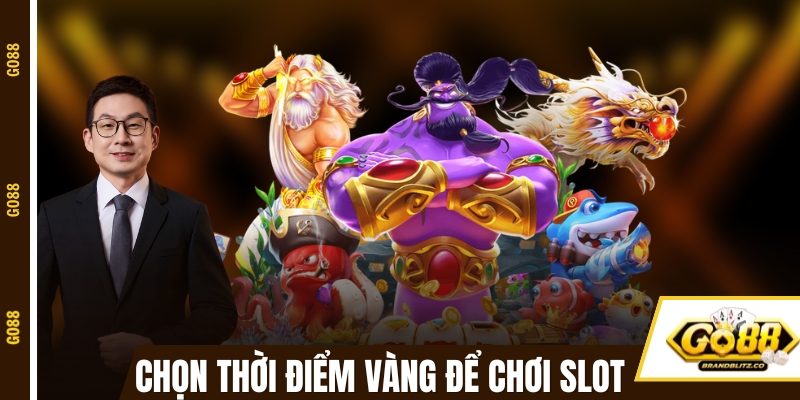 Chọn thời điểm vàng để chơi slot đổi thưởng GO88 
